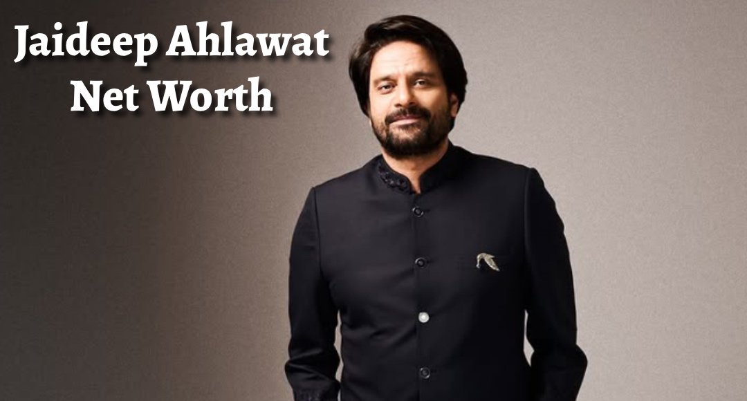 Jaideep Ahlawat Net Worth ₹20 Crore: यहाँ से देखिए पूरी जानकारी